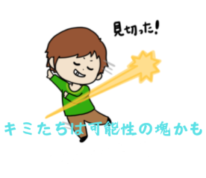 きみたちは可能性の塊